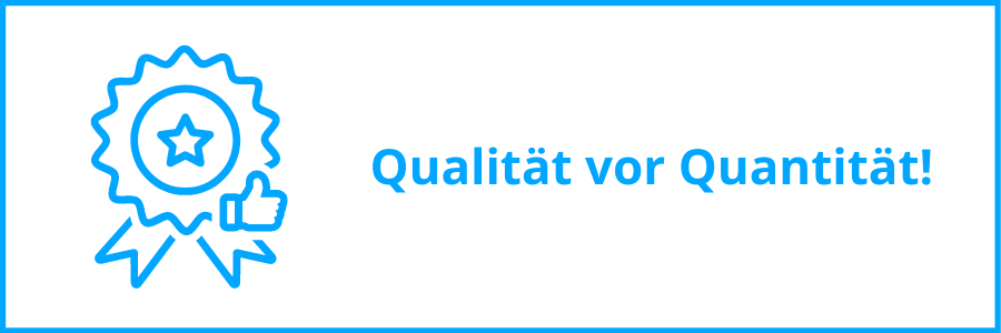 Qualität vor Quantität!